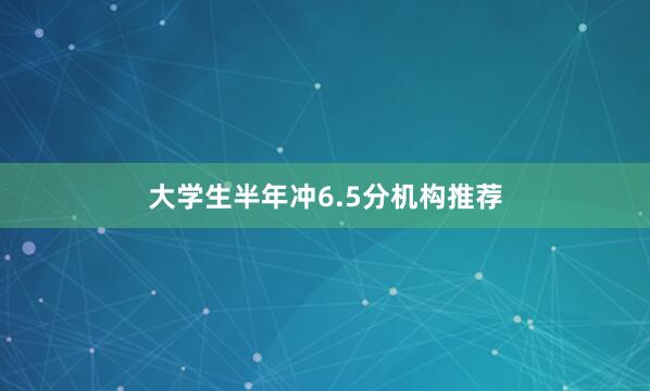 大学生半年冲6.5分机构推荐