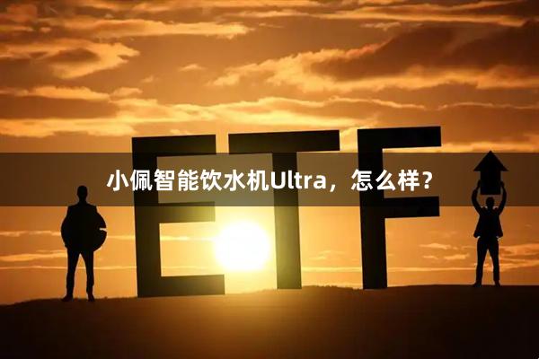 小佩智能饮水机Ultra，怎么样？